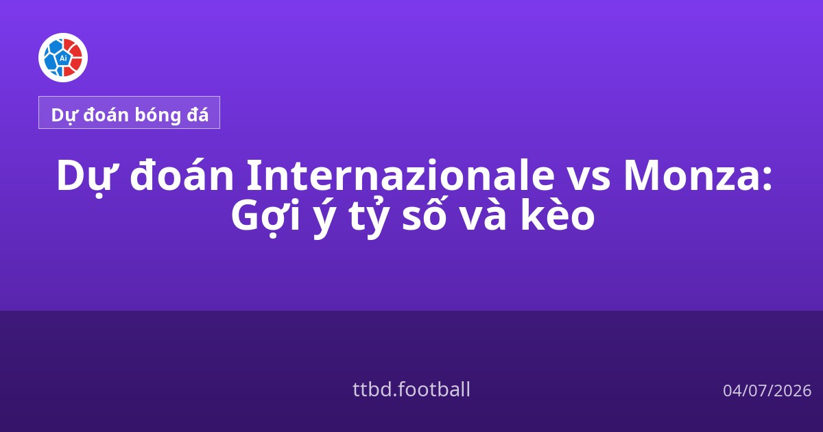 Dự đoán Internazionale vs Monza: Gợi ý tỷ số và kèo
