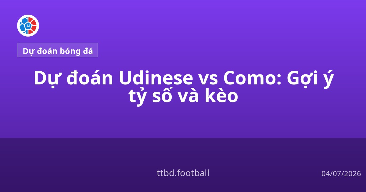 Dự đoán Udinese vs Como: Gợi ý tỷ số và kèo
