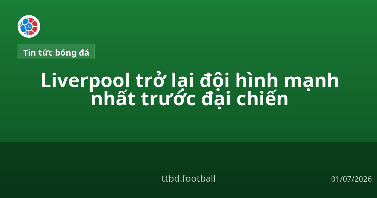 Liverpool trở lại đội hình mạnh nhất trước đại chiến