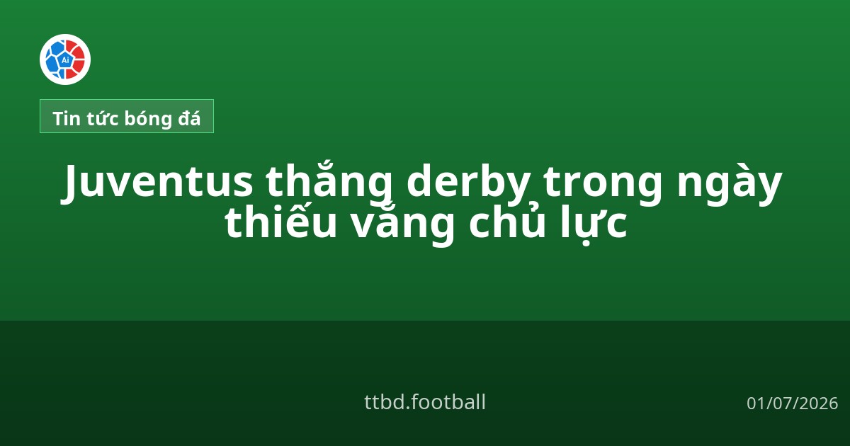 Juventus thắng derby trong ngày thiếu vắng chủ lực