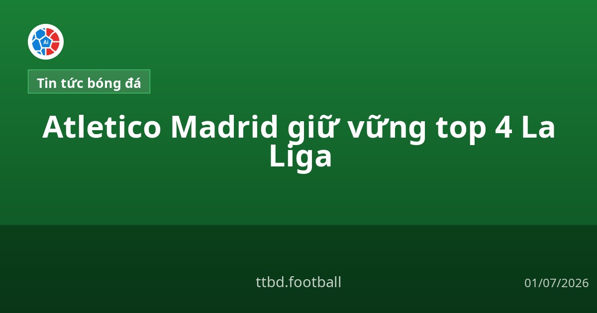 Atletico Madrid giữ vững top 4 La Liga