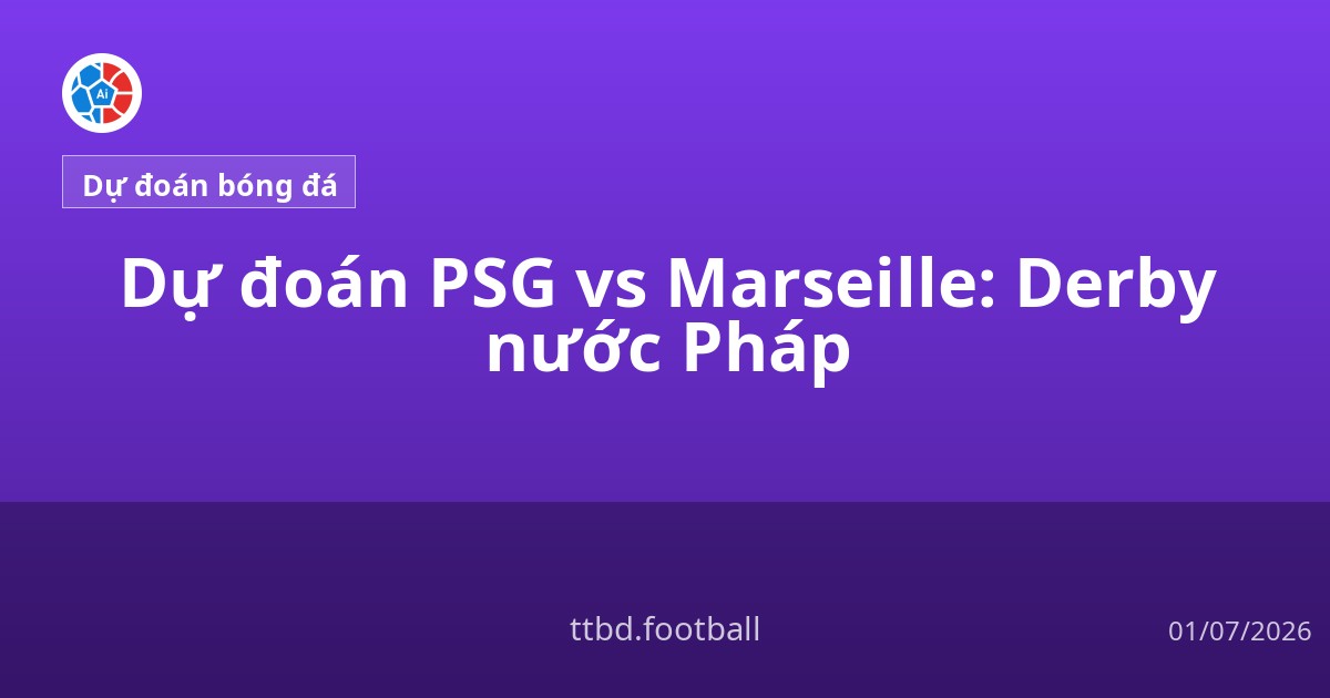 Dự đoán PSG vs Marseille: Derby nước Pháp