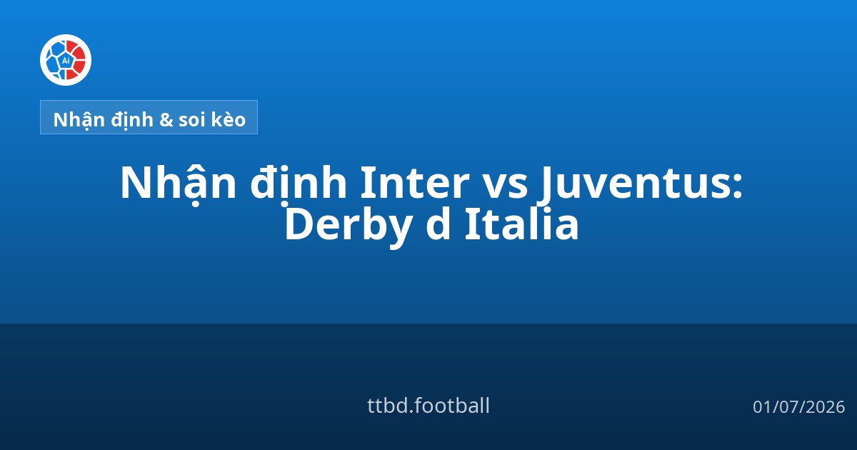 Nhận định Inter vs Juventus: Derby d Italia
