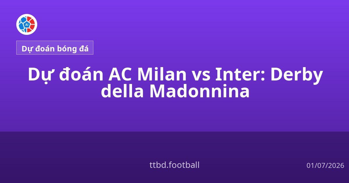 Dự đoán AC Milan vs Inter: Derby della Madonnina