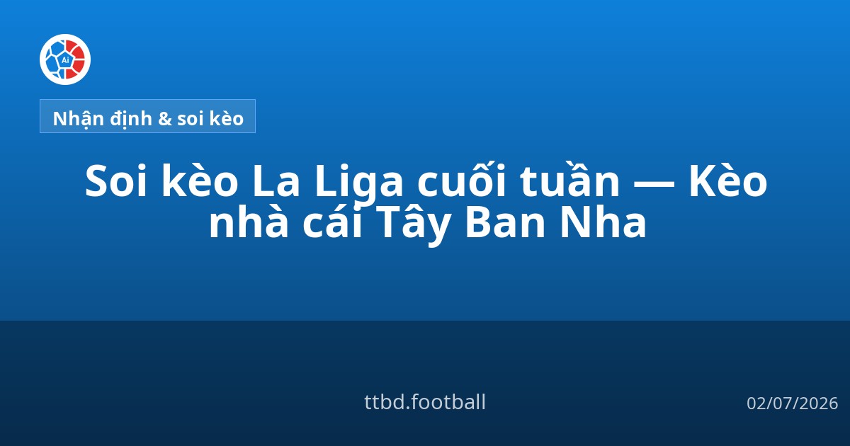 Soi kèo La Liga cuối tuần — Kèo nhà cái Tây Ban Nha