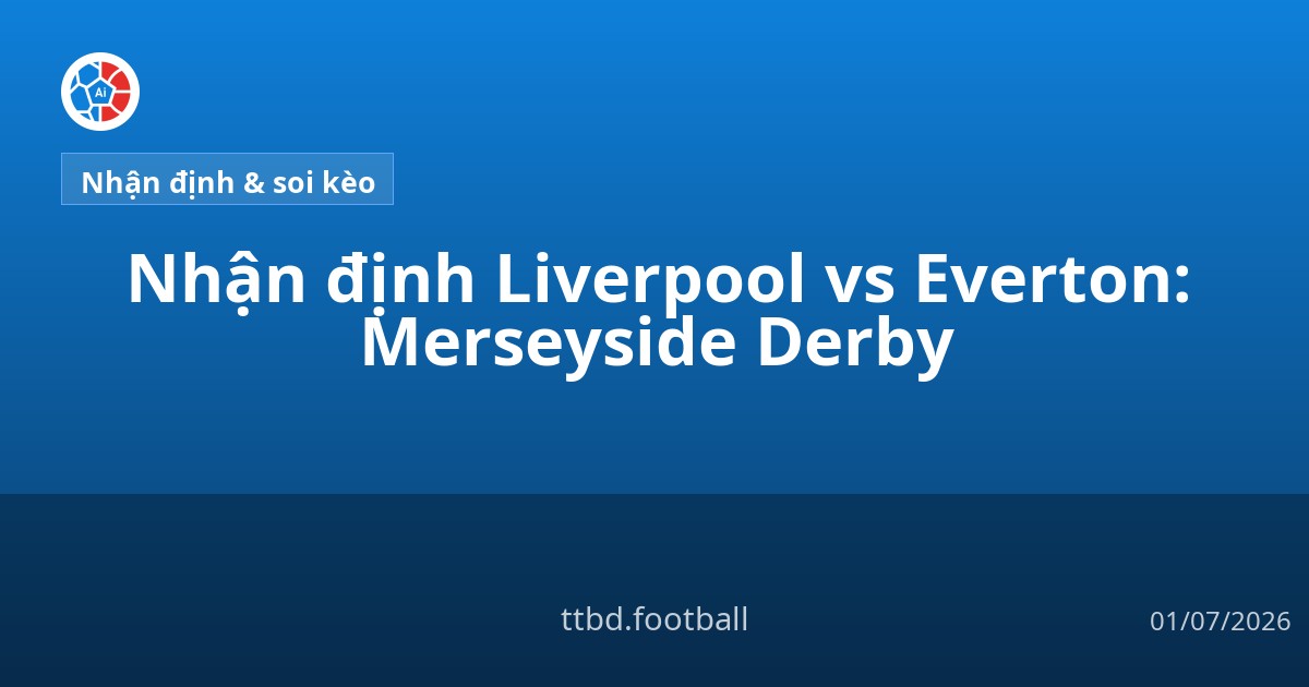 Nhận định Liverpool vs Everton: Merseyside Derby