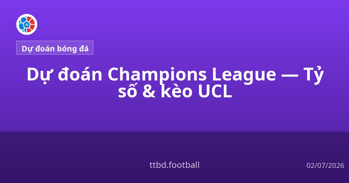 Dự đoán Champions League — Tỷ số &amp; kèo UCL