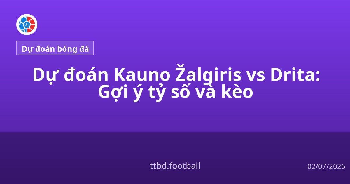 Dự đoán Kauno Žalgiris vs Drita: Gợi ý tỷ số và kèo