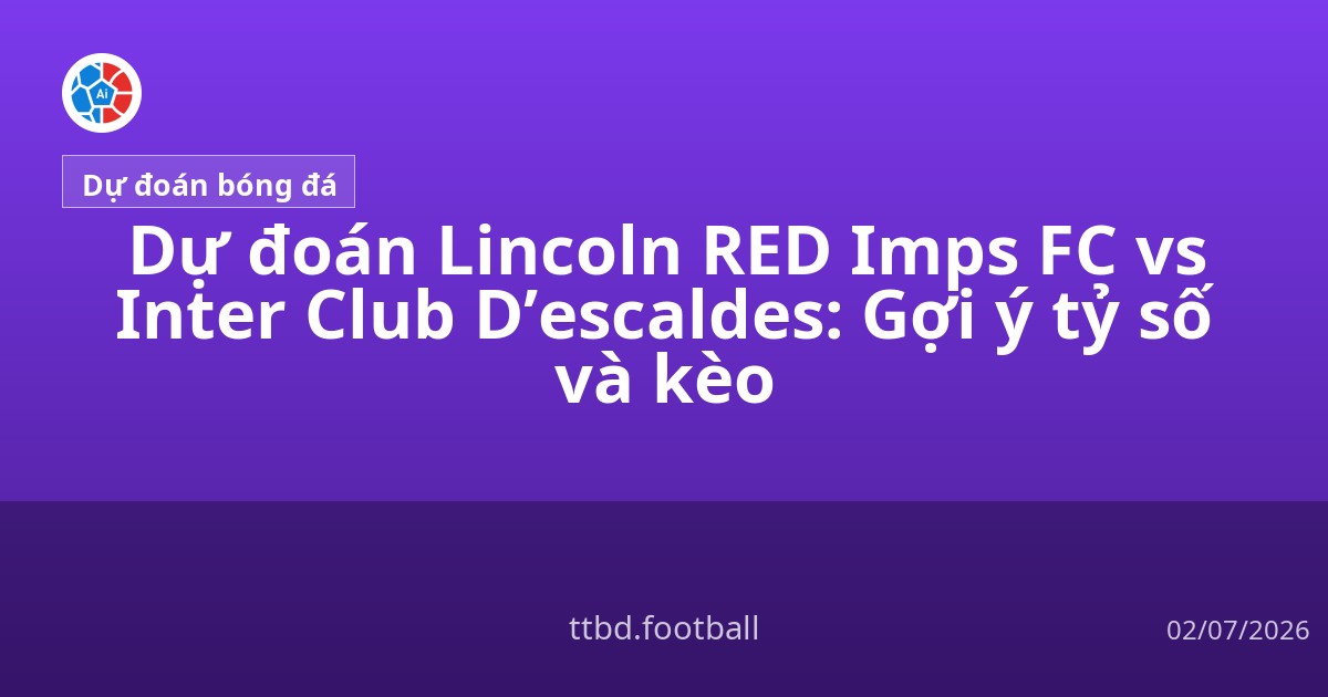 Dự đoán Lincoln RED Imps FC vs Inter Club D’escaldes: Gợi ý tỷ số và kèo
