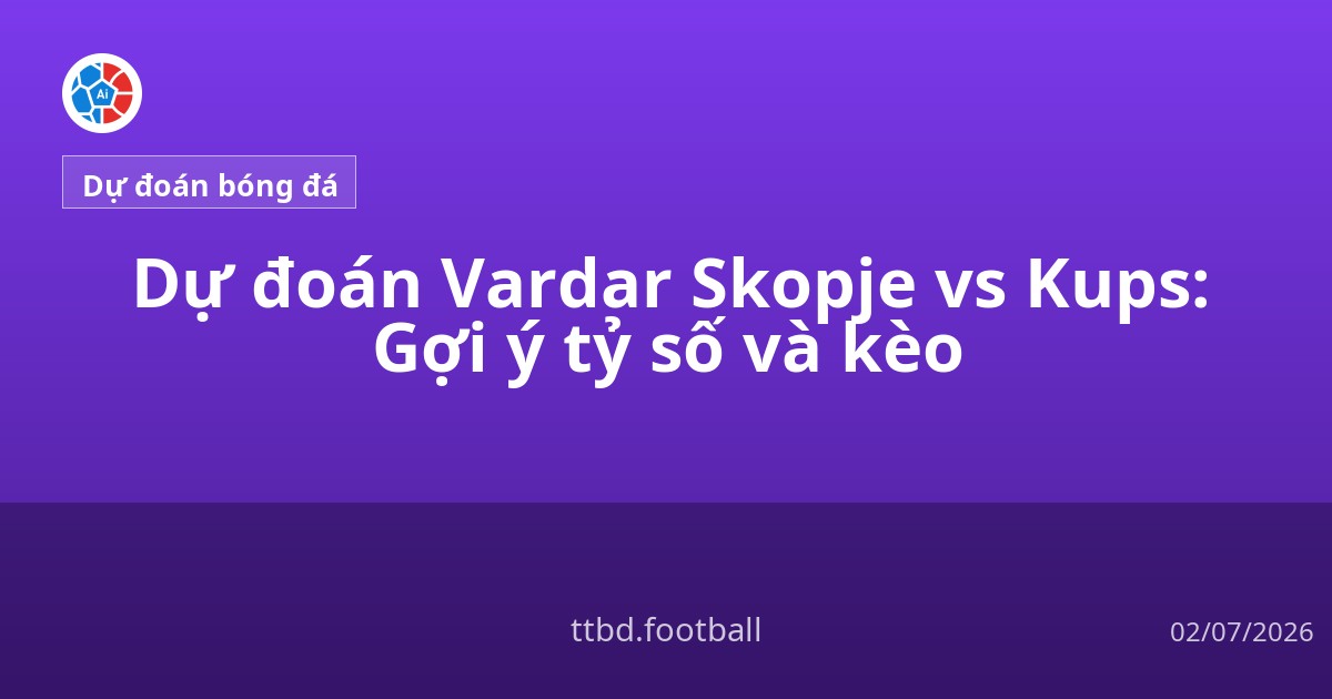 Dự đoán Vardar Skopje vs Kups: Gợi ý tỷ số và kèo