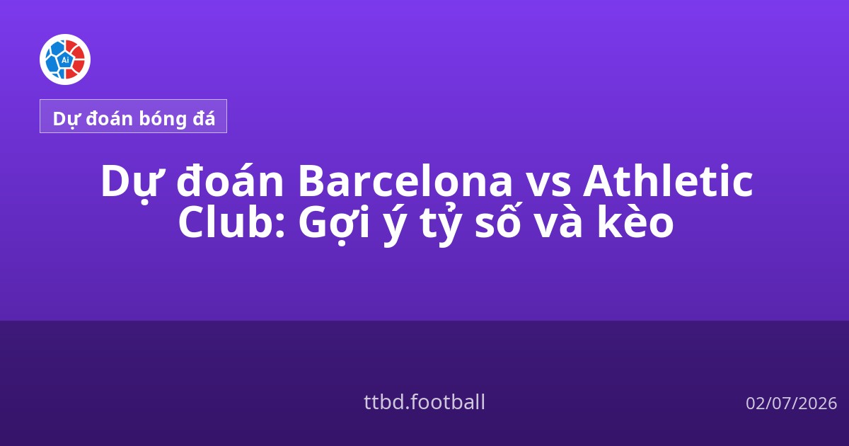 Dự đoán Barcelona vs Athletic Club: Gợi ý tỷ số và kèo